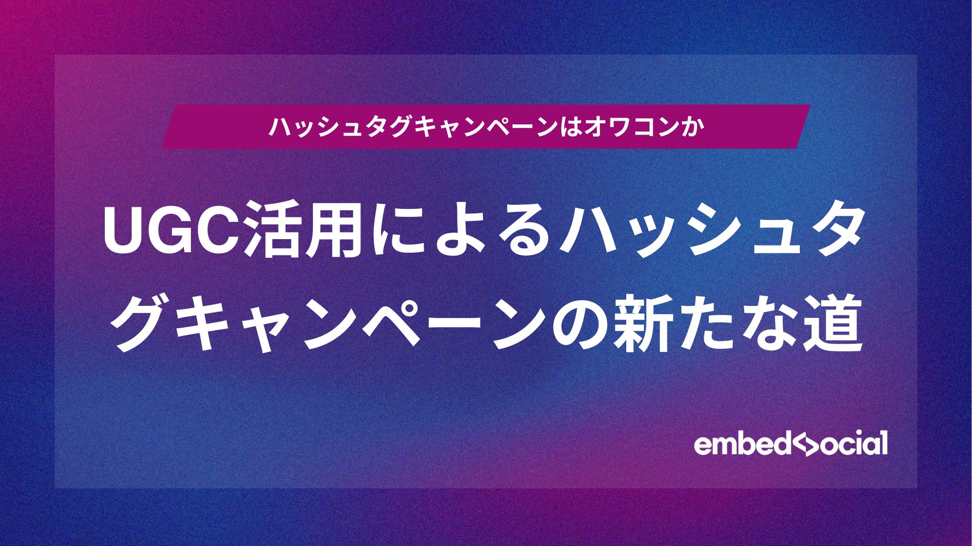 ハッシュタグキャンペーンはオワコン？その理由とUGC活用による新たな可能性